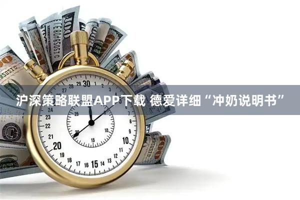 沪深策略联盟APP下载 德爱详细“冲奶说明书”