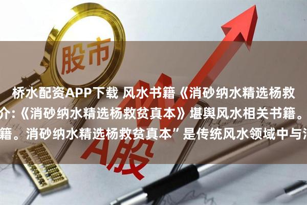 桥水配资APP下载 风水书籍《消砂纳水精选杨救贫真本》页数: 25页简介:《消砂纳水精选杨救贫真本》堪舆风水相关书籍。消砂纳水精选杨救贫真本”是传统风水领域中与消砂纳水相关的重要文献。